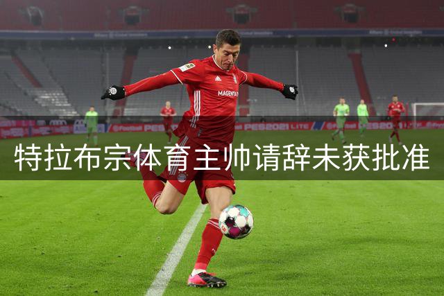 特拉布宗体育主帅请辞未获批准